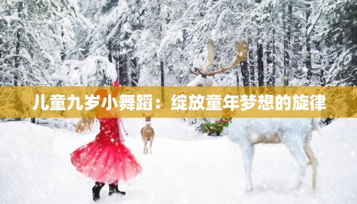 儿童九岁小舞蹈:绽放童年梦想的旋律 儿童九岁小舞蹈:绽放童年梦想的旋律