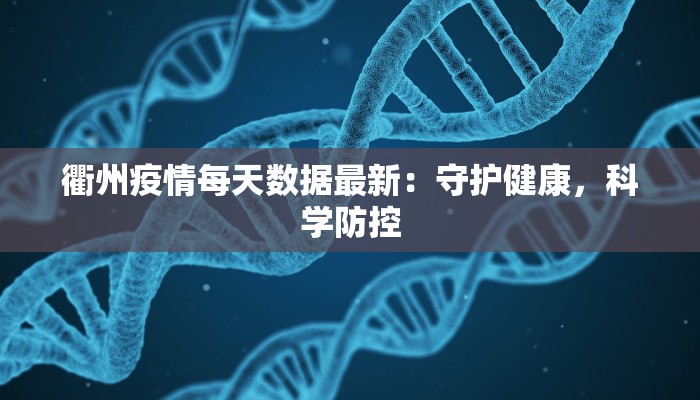 衢州疫情每天数据最新：守护健康，科学防控
