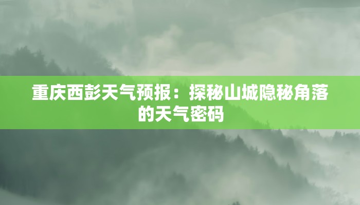重庆西彭天气预报：探秘山城隐秘角落的天气密码