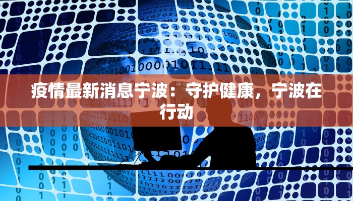 疫情最新消息宁波：守护健康，宁波在行动