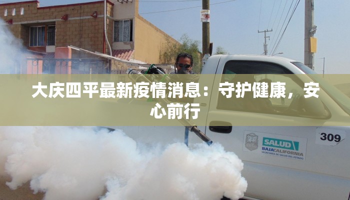 大庆四平最新疫情消息:守护健康,安心前行 大庆四平最新疫情消息:守护健康,安心前行